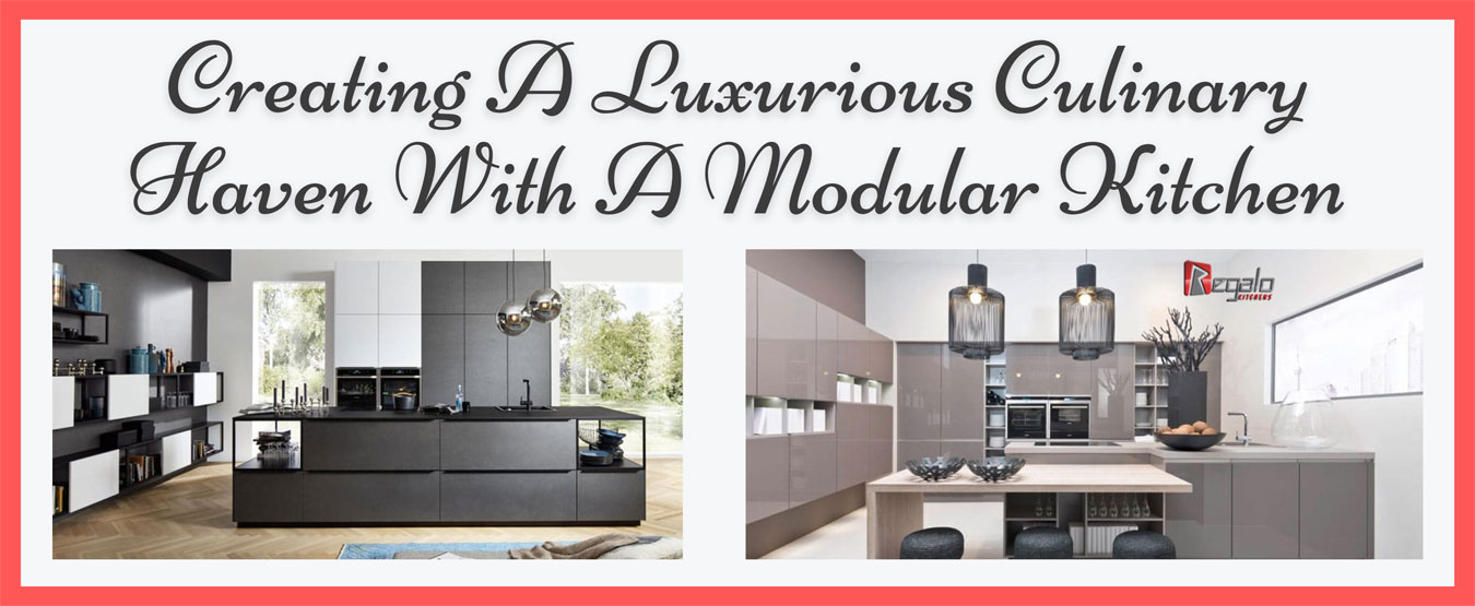 Creating A Luxurious Culinary Haven With A Modular Kitchen