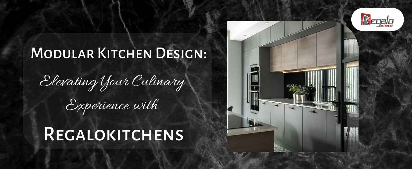 Modular Kitchen Design: Elevating Your Culinary Experience with Regalokitchens